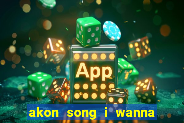 akon song i wanna love you