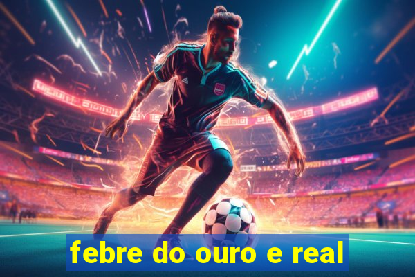 febre do ouro e real