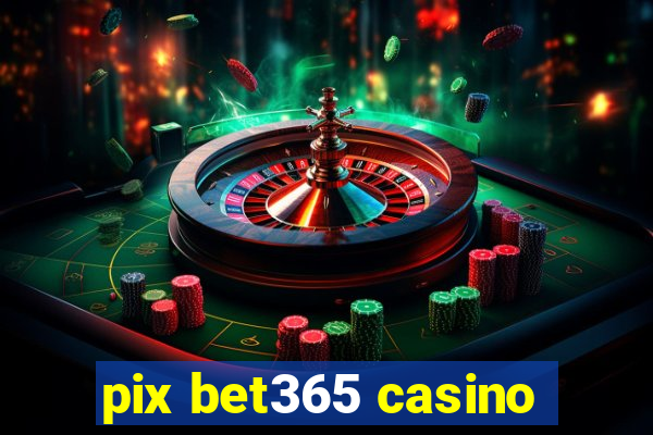 pix bet365 casino