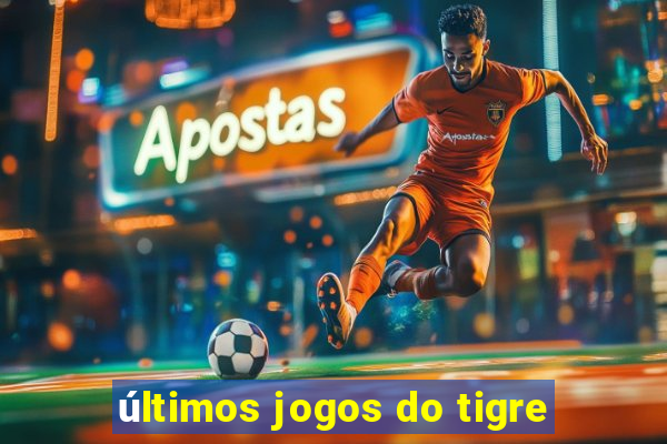 últimos jogos do tigre