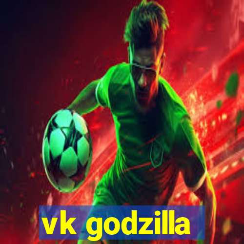 vk godzilla