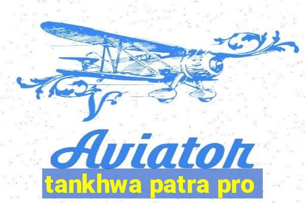 tankhwa patra pro