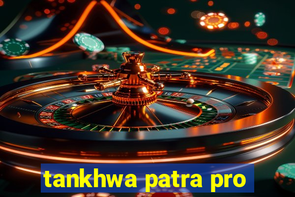 tankhwa patra pro