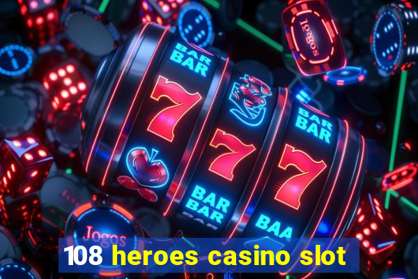 108 heroes casino slot