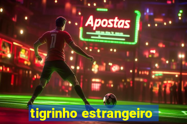 tigrinho estrangeiro