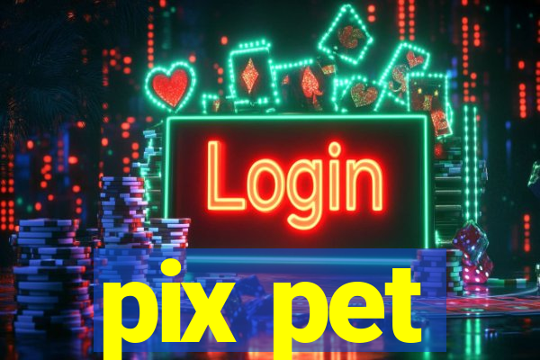 pix pet