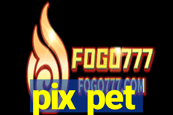 pix pet