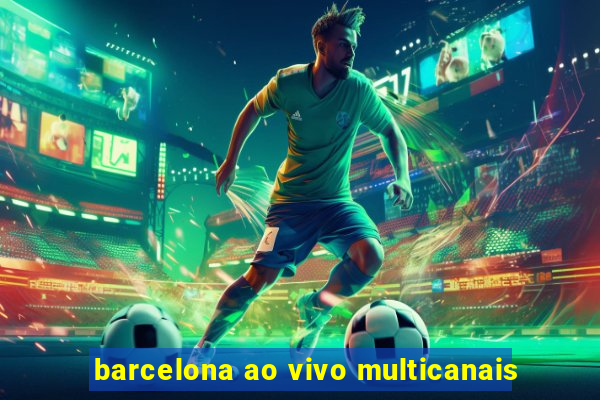 barcelona ao vivo multicanais