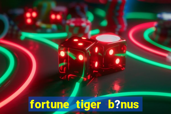 fortune tiger b?nus sem depósito