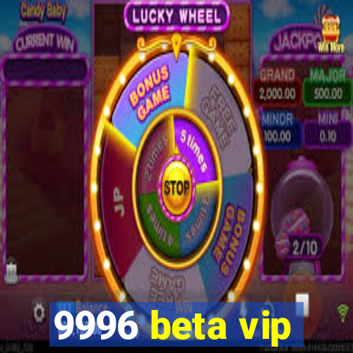 9996 beta vip