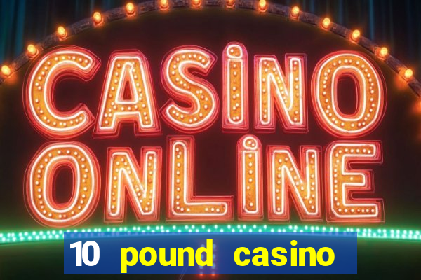 10 pound casino bonus no deposit