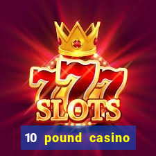 10 pound casino bonus no deposit