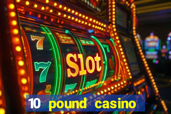 10 pound casino bonus no deposit