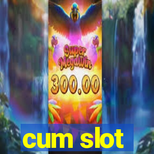 cum slot