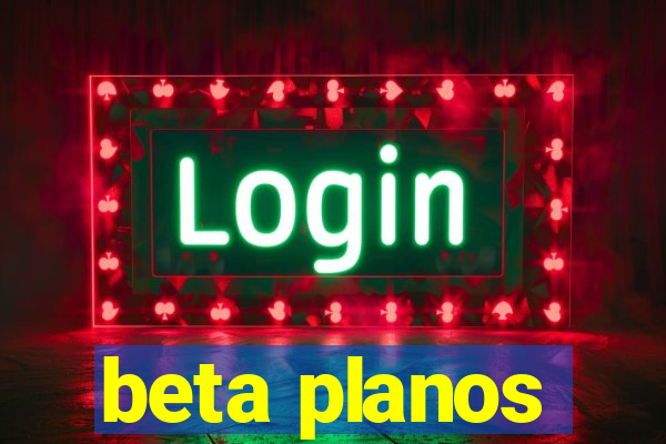 beta planos