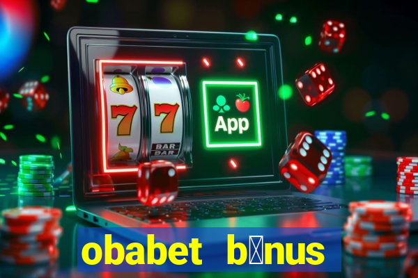 obabet b么nus fortune tiger