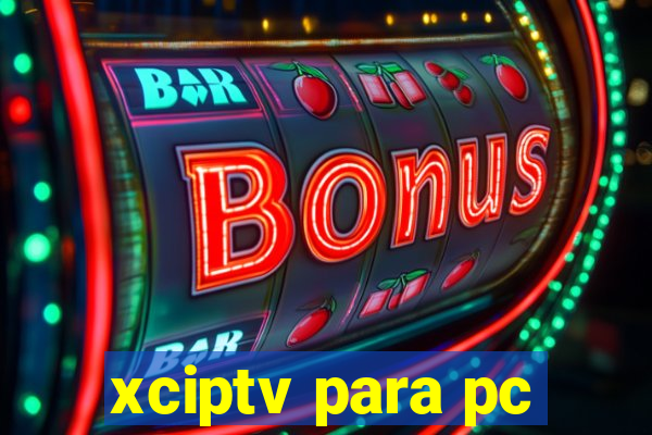 xciptv para pc