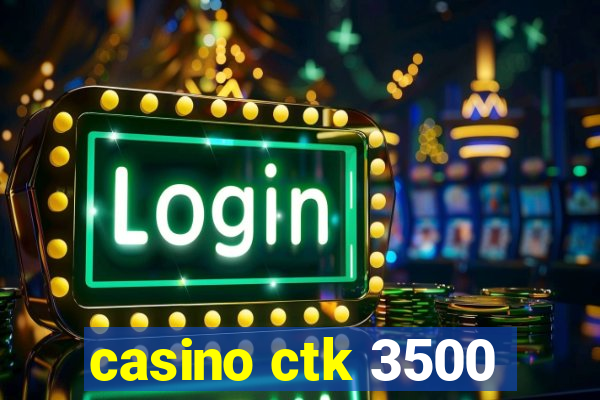 casino ctk 3500