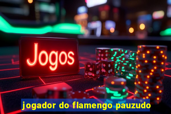 jogador do flamengo pauzudo