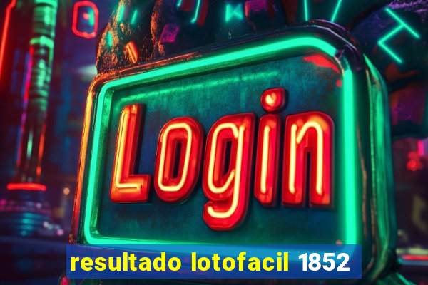 resultado lotofacil 1852