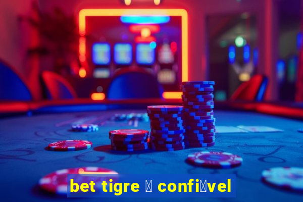 bet tigre 茅 confi谩vel