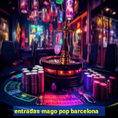 entradas mago pop barcelona