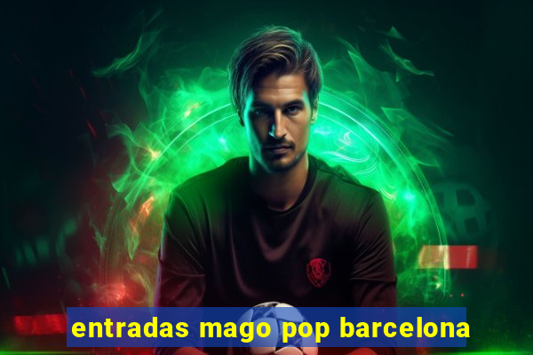 entradas mago pop barcelona