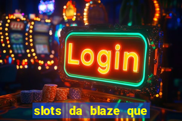 slots da blaze que mais pagam