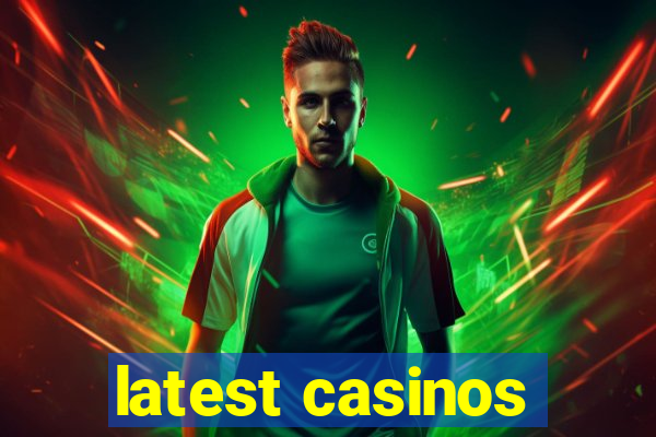 latest casinos