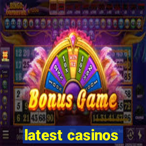 latest casinos