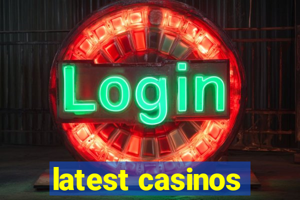 latest casinos