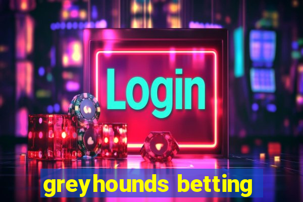 greyhounds betting