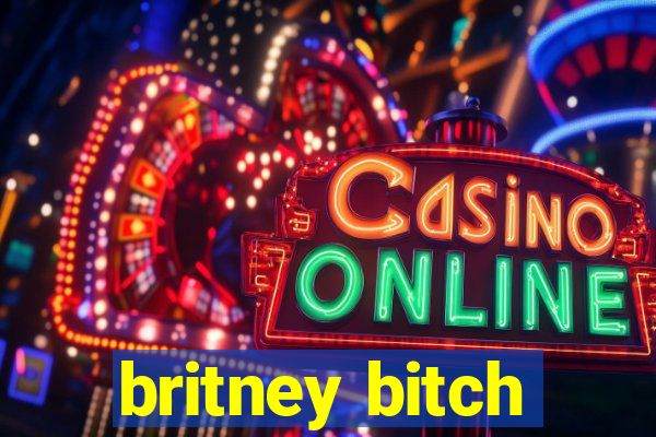 britney bitch