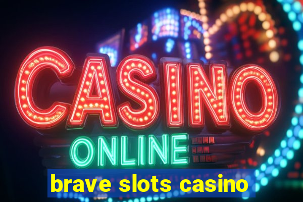 brave slots casino