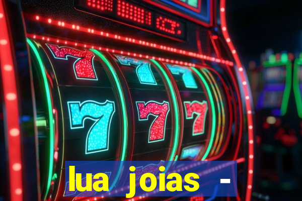 lua joias - reclame aqui