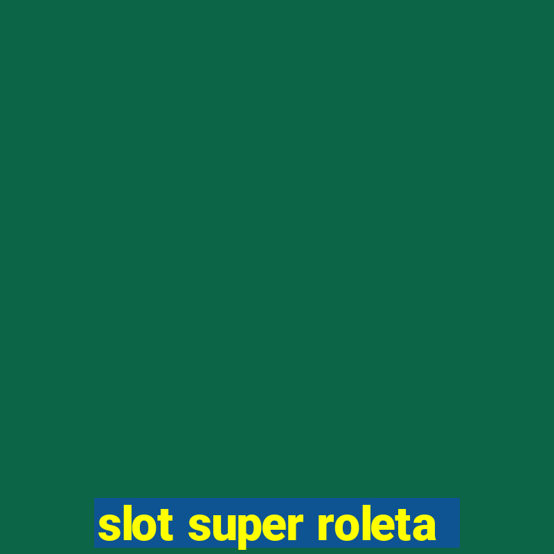 slot super roleta