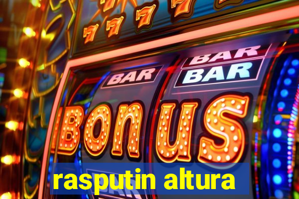 rasputin altura