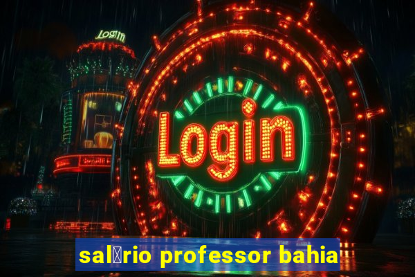 sal谩rio professor bahia