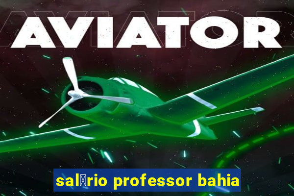 sal谩rio professor bahia