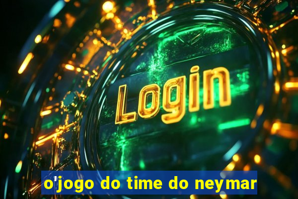 o'jogo do time do neymar