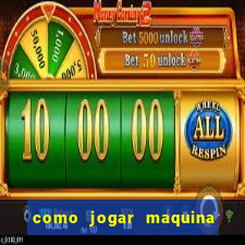 como jogar maquina de cassino