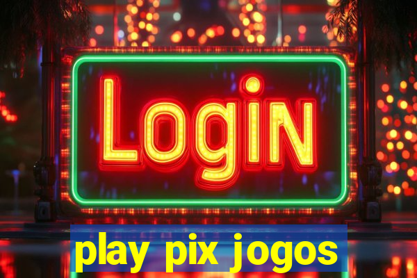 play pix jogos