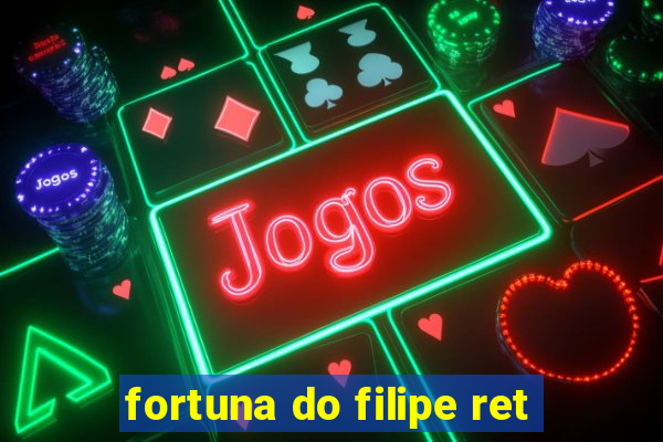 fortuna do filipe ret