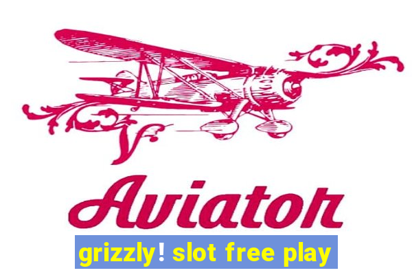 grizzly! slot free play