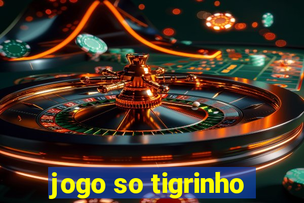 jogo so tigrinho