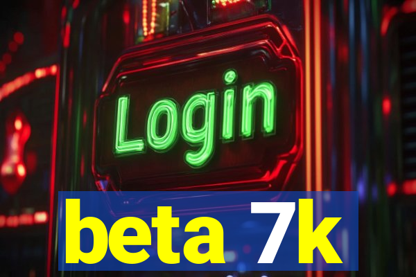 beta 7k