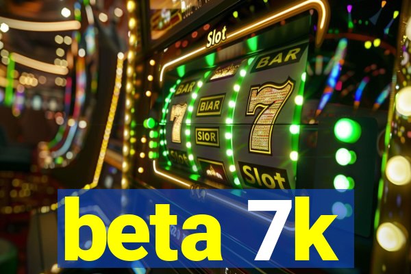 beta 7k