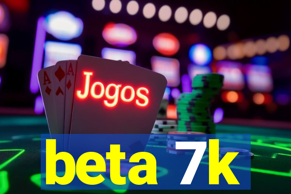 beta 7k