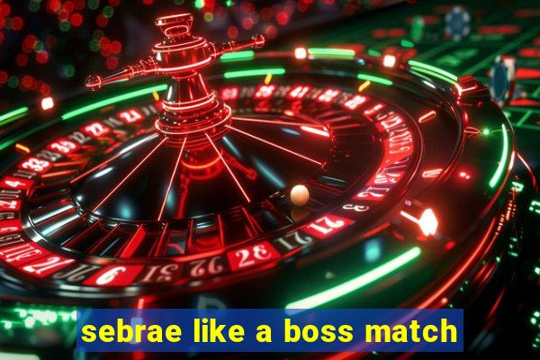 sebrae like a boss match