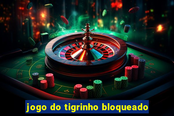 jogo do tigrinho bloqueado